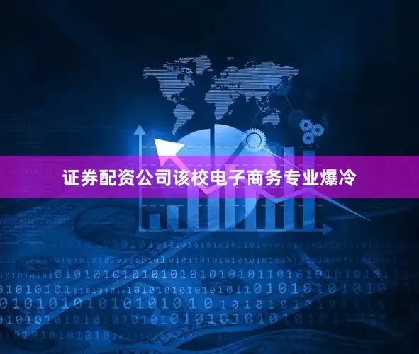 证券配资公司该校电子商务专业爆冷