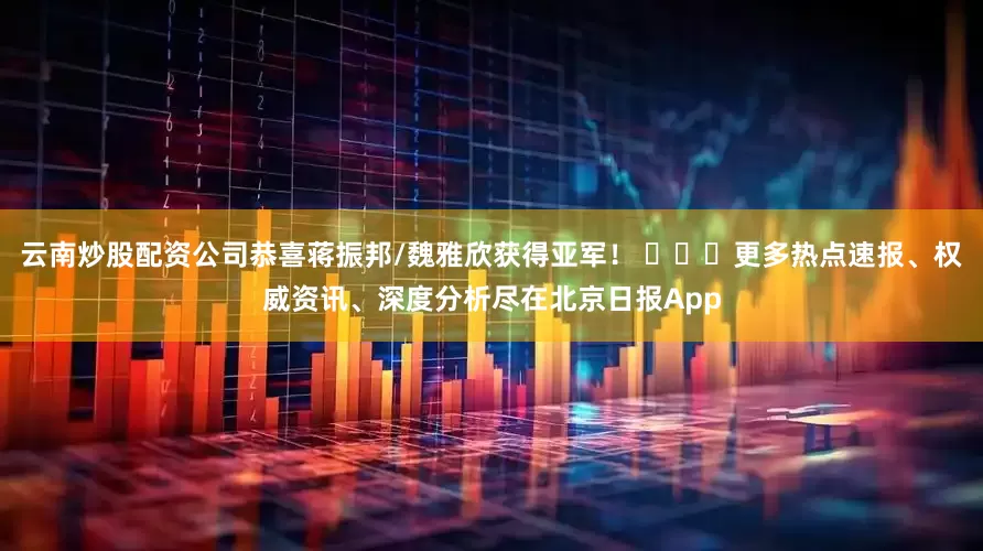 云南炒股配资公司恭喜蒋振邦/魏雅欣获得亚军！ ​​​更多热点速报、权威资讯、深度分析尽在北京日报App