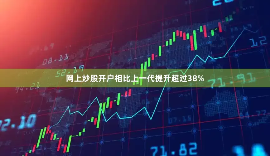 网上炒股开户相比上一代提升超过38%