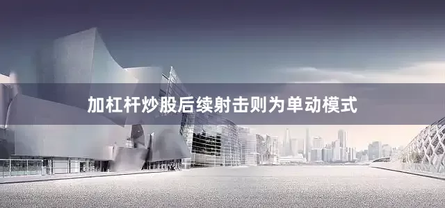 加杠杆炒股后续射击则为单动模式